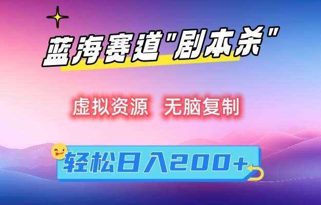 虚拟资源“剧本杀”无脑复制，轻松日入200+【揭秘】-泰戈创艺资源库