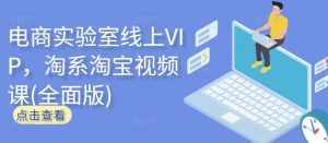 电商实验室线上VIP，淘系淘宝视频课(全面版)-泰戈创艺资源库