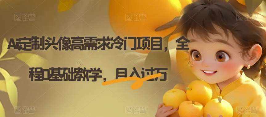 Ai定制头像高需求冷门项目，全程0基础教学，月入过万【揭秘】-泰戈创艺资源库