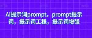AI提示词prompt，prompt提示词，提示词工程，提示词增强-泰戈创艺资源库