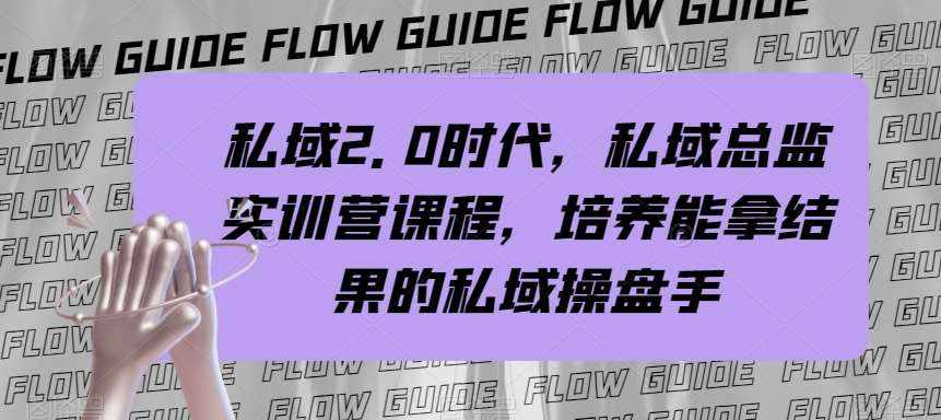私域2.0时代，私域总监实训营课程，培养能拿结果的私域操盘手-泰戈创艺资源库