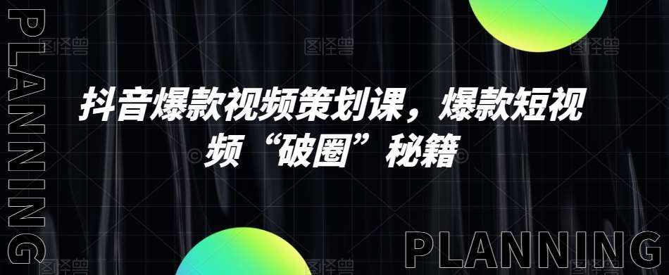 抖音爆款视频策划课,爆款短视频“破圈”秘籍-泰戈创艺资源库