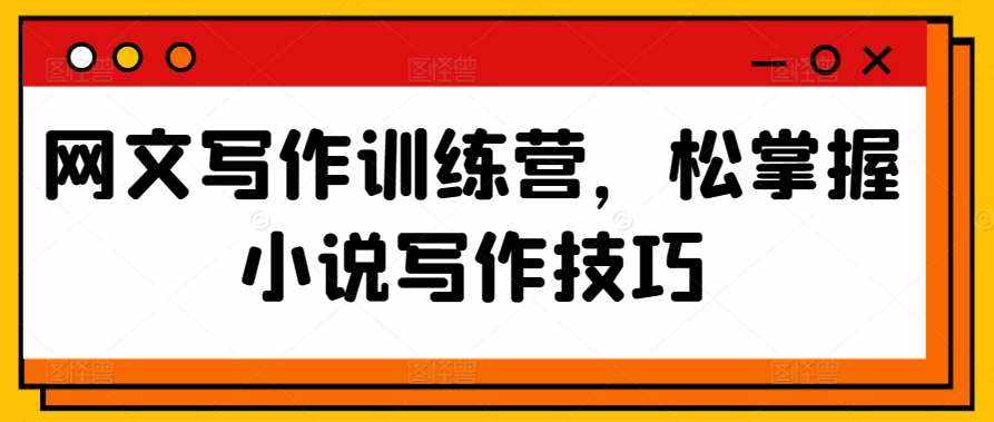 网文写作训练营，松掌握小说写作技巧-泰戈创艺资源库