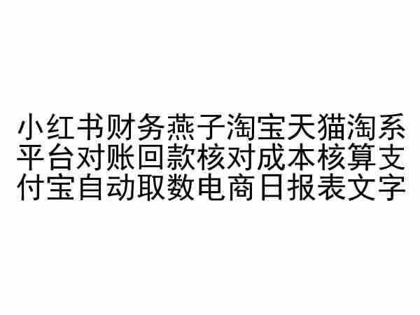 小红书财务燕子淘宝天猫淘系平台对账回款核对成本核算支付宝自动取数电商日报表-泰戈创艺资源库