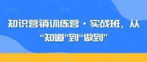 知识营销训练营·实战班，从“知道”到“做到”-泰戈创艺资源库