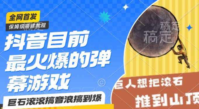 抖音目前最火爆的弹幕游戏巨石滚滚，搞音浪搞到爆，保姆级搭建教程，小白一小时上手【揭秘】-泰戈创艺资源库