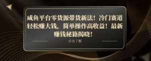 咸鱼平台零货源带货新玩法!平板冷门赛道轻松赚大钱,简单操作高收益【揭秘】-泰戈创艺资源库