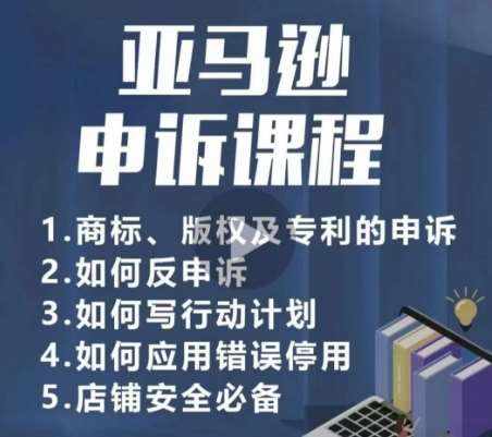 亚马逊申诉实操课，​商标、版权及专利的申诉，店铺安全必备-泰戈创艺资源库