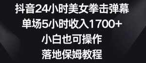 抖音24小时美女拳击弹幕，单场5小时收入1700+，小白也可操作，落地保姆教程【揭秘】-泰戈创艺资源库