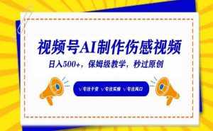 视频号AI制作伤感视频，日入500+，保姆级教学【揭秘】-泰戈创艺资源库
