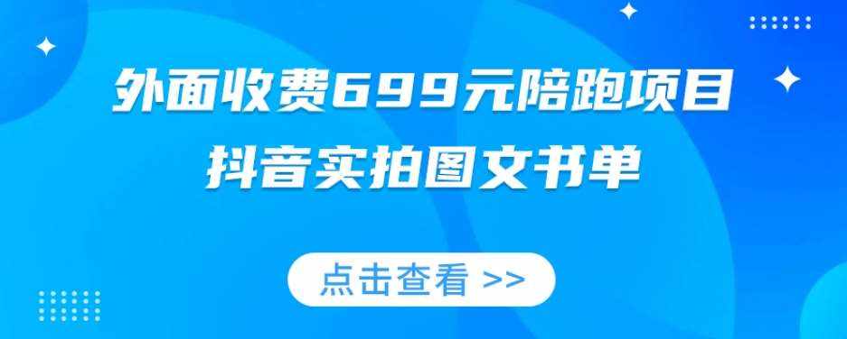 外面收费699元陪跑项目，抖音实拍图文书单，图文带货全攻略-泰戈创艺资源库