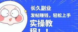 稳定副业发帖赚钱,通过分享优质内容赚钱,手把手实操教程【揭秘】-泰戈创艺资源库