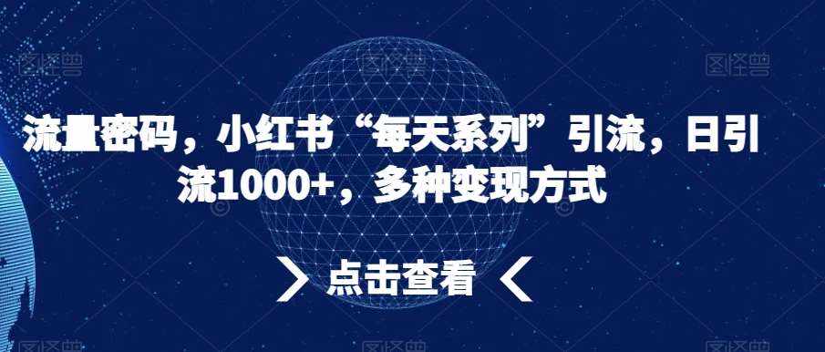 流量密码，小红书“每天系列”引流，日引流1000+，多种变现方式【揭秘】-泰戈创艺资源库