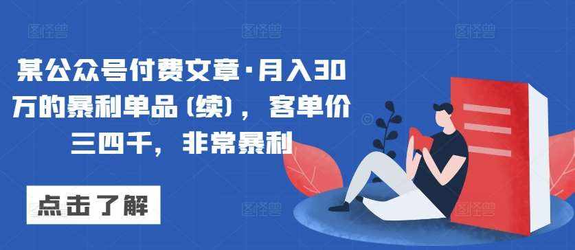 某公众号付费文章·月入30万的暴利单品(续)，客单价三四千，非常暴利-泰戈创艺资源库