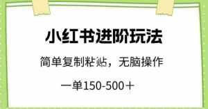 小红书进阶玩法，一单150-500+，简单复制粘贴，小白也能轻松上手【揭秘】-泰戈创艺资源库