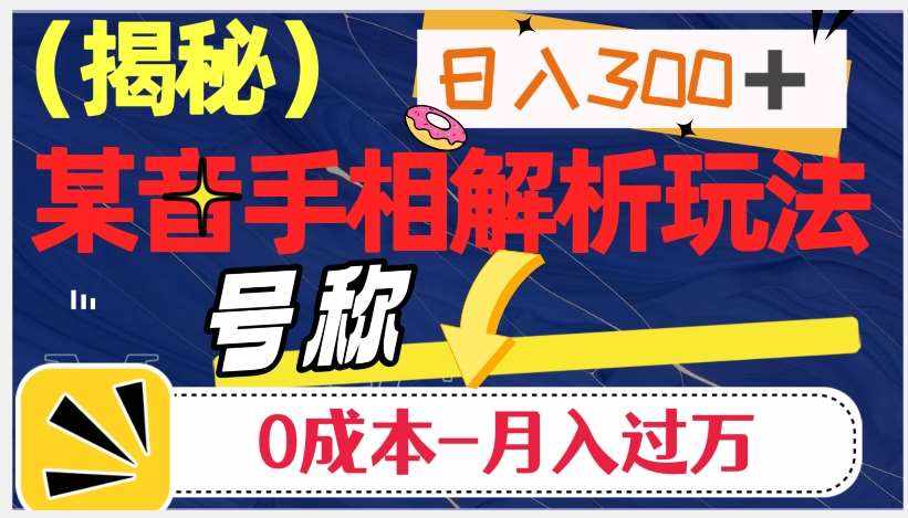 日入300+的，抖音手相解析玩法，号称0成本月入过万（揭秘）-泰戈创艺资源库