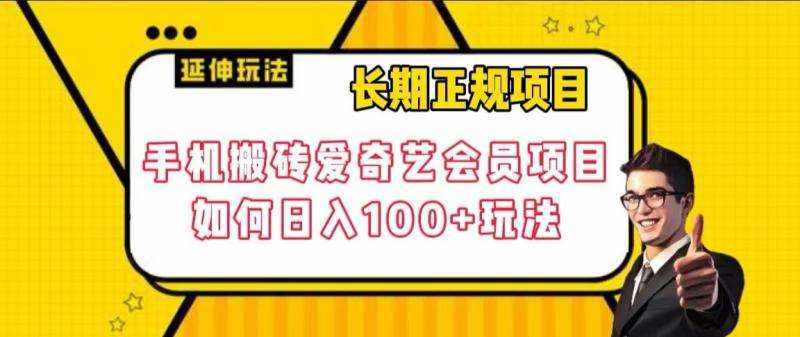 长期正规项目，手机搬砖爱奇艺会员项目，如何日入100 玩法【揭秘】-泰戈创艺资源库