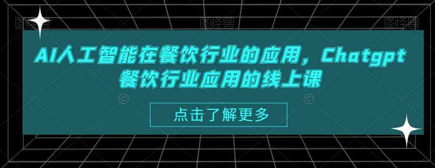 AI人工智能在餐饮行业的应用,Chatgpt餐饮行业应用的线上课-泰戈创艺资源库