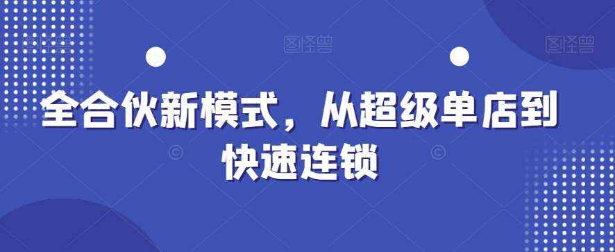 全合伙新模式，从超级单店到快速连锁-泰戈创艺资源库