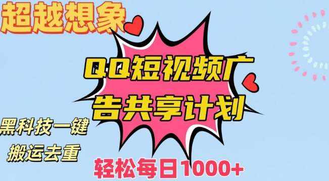 超越想象！黑科技一键搬运去重QQ短视频广告共享计划，每日收入轻松1000+【揭秘】-泰戈创艺资源库