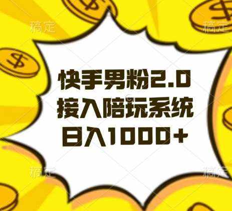 快手男粉2.0玩法，接入陪玩系统，日入躺赚1000+【揭秘】-泰戈创艺资源库