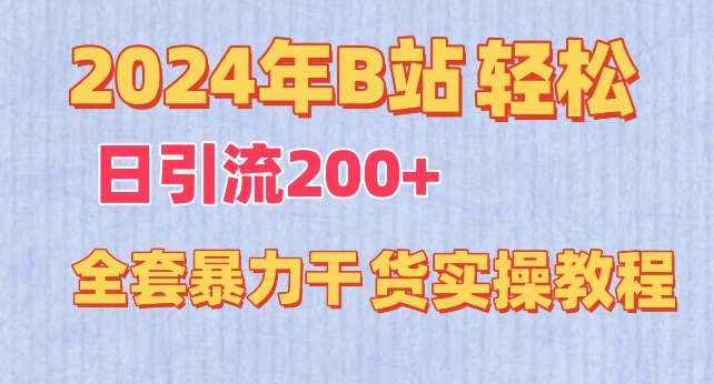 2024年B站轻松日引流200+的全套暴力干货实操教程【揭秘】-泰戈创艺资源库