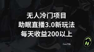无人冷门项目，助眠直播3.0玩法，每天收益200+【揭秘】-泰戈创艺资源库