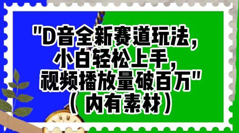 抖音全新赛道玩法，小白轻松上手，视频播放量破百万（内有素材）【揭秘】-泰戈创艺资源库
