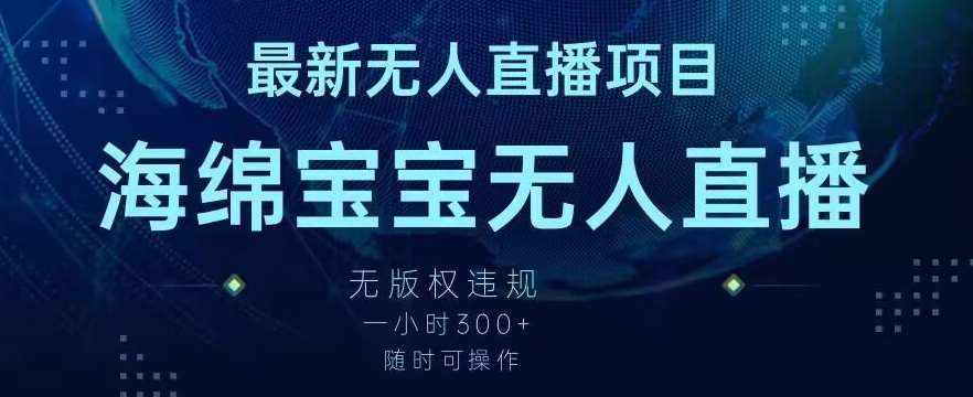 最新海绵宝宝无人直播项目，实测无版权违规，挂小铃铛一小时300+，随时可操作【揭秘】-泰戈创艺资源库
