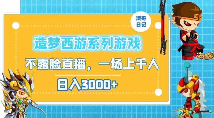 造梦西游系列游戏不露脸直播，回忆杀一场直播上千人，日入3000+【揭秘】-泰戈创艺资源库