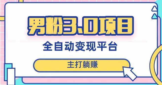男粉3.0项目，轻松日入1000+！全自动获客渠道，当天见效，新手小白也能简单操作！-泰戈创艺资源库