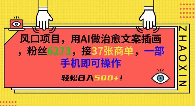 风口项目，用AI做治愈文案插画，粉丝6273，接37张商单，一部手机即可操作，轻松日入500+【揭秘】-泰戈创艺资源库