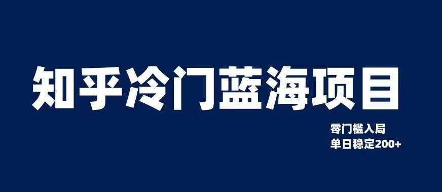 知乎冷门蓝海项目，零门槛教你如何单日变现200+【揭秘】-泰戈创艺资源库