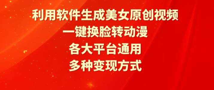 利用软件生成美女原创视频，一键换脸转动漫，各大平台通用，多种变现方式【揭秘】-泰戈创艺资源库