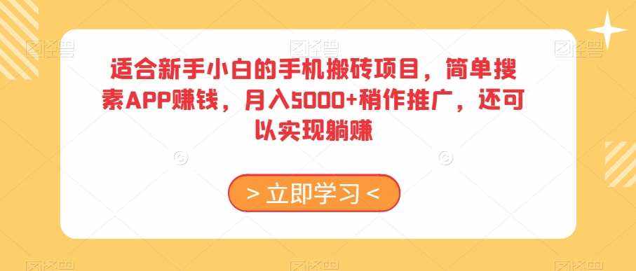 适合新手小白的手机搬砖项目，简单搜素APP赚钱，月入5000+稍作推广，还可以实现躺赚【揭秘】-泰戈创艺资源库