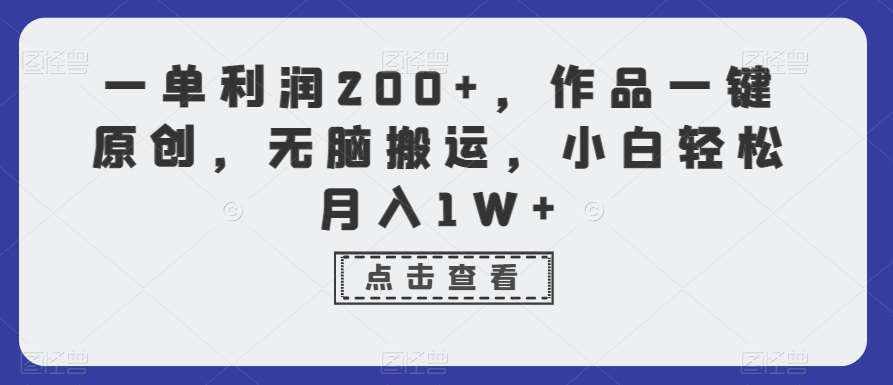 一单利润200+，作品一键原创，无脑搬运，小白轻松月入1W+【揭秘】-泰戈创艺资源库