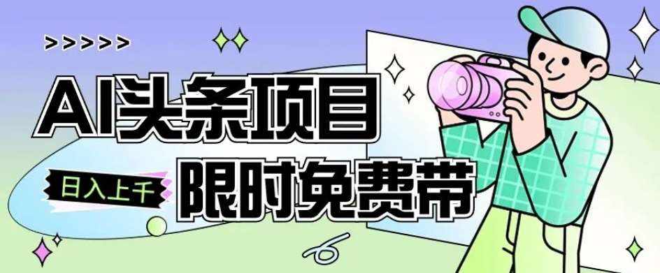一节课了解AI头条项目，从注册到变现保姆式教学，零基础可以操作【揭秘】-泰戈创艺资源库