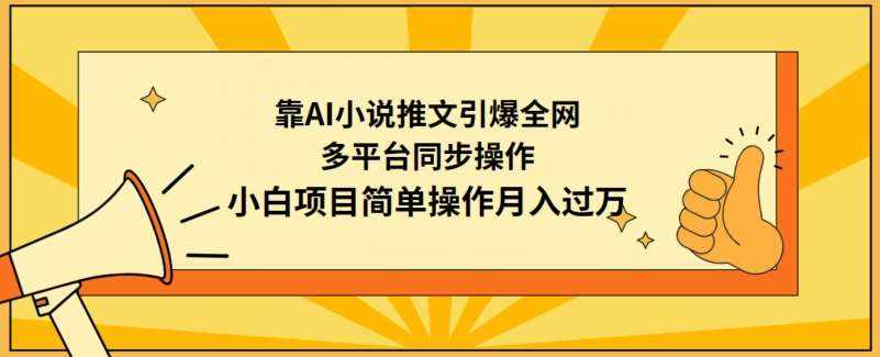 靠AI小说推文引爆全网，多平台同步操作，小白项目简单操作月入过万【揭秘】-泰戈创艺资源库