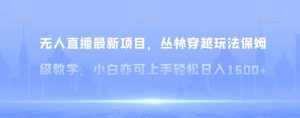 无人直播最新项目,丛林穿越玩法保姆级教学,小白亦可上手轻松日入1600+【揭秘】-泰戈创艺资源库