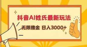 抖音AI姓氏最新玩法,无限撸金,日入3000+【揭秘】-泰戈创艺资源库