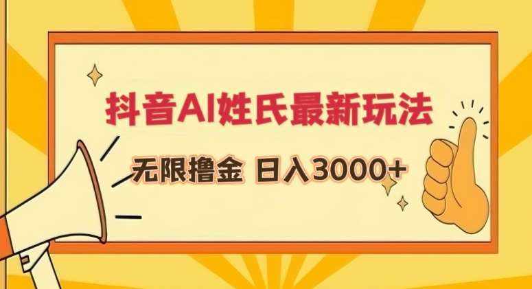 抖音AI姓氏最新玩法，无限撸金，日入3000+【揭秘】-泰戈创艺资源库