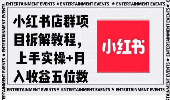 小红书店群项目拆解教程，上手实操+月入收益五位数【揭秘】-泰戈创艺资源库