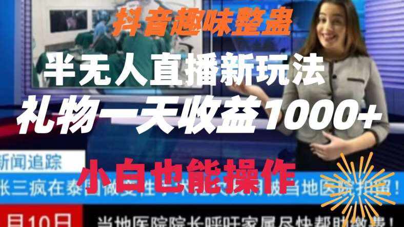 抖音趣味整蛊半无人直播新玩法，礼物收益一天1000+小白也能操作【揭秘】-泰戈创艺资源库