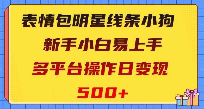 表情包明星线条小狗，新手小白易上手，多平台操作日变现500+【揭秘】-泰戈创艺资源库