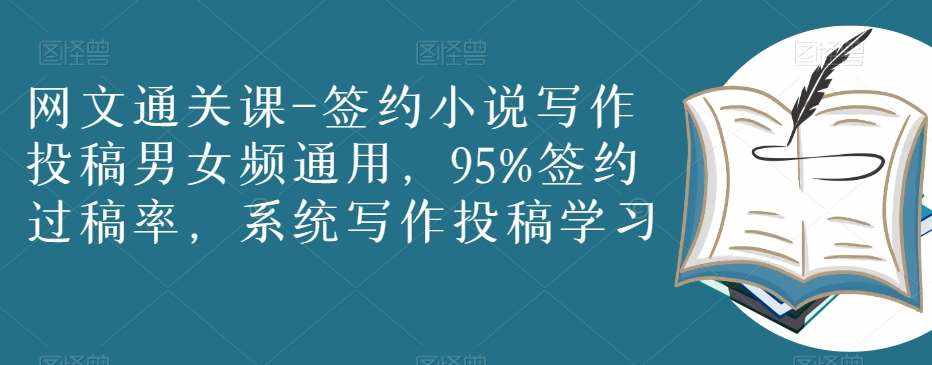 网文通关课-签约小说写作投稿男女频通用,95%签约过稿率,系统写作投稿学习-泰戈创艺资源库