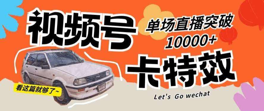 视频号技术卡特效，学会直播单场爆10000+【揭秘】-泰戈创艺资源库