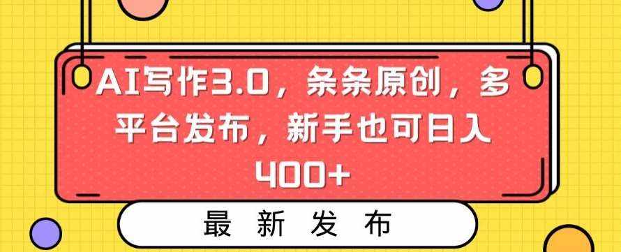 AI写作3.0，条条原创，多平台发布，新手也可日入400+【揭秘】-泰戈创艺资源库