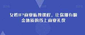 女性IP商业私教课程，让你拥有吸金体质的线上商业礼仪-泰戈创艺资源库