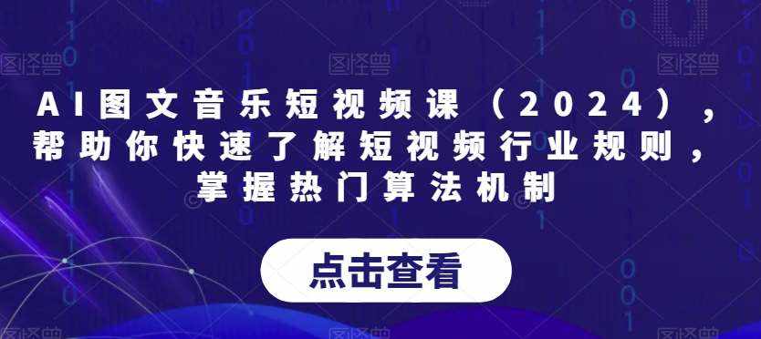 AI图文音乐短视频课（2024）,帮助你快速了解短视频行业规则，掌握热门算法机制-泰戈创艺资源库