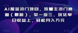 AI掘金冷门项目，流量主冷门赛道（最新），举一反三，玩法单日收益上，轻松月入万元【揭秘】-泰戈创艺资源库